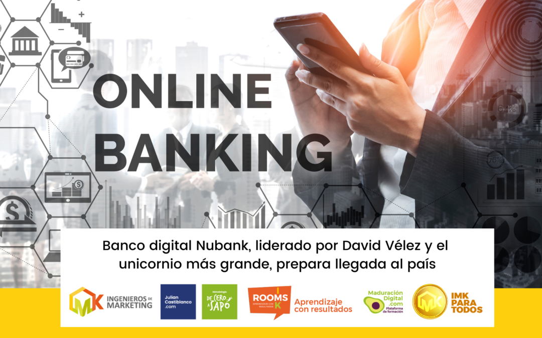 Banco digital Nubank, liderado por David Vélez y el unicornio más grande, prepara llegada al país