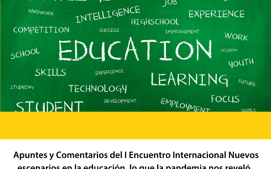 Apuntes y Comentarios del I Encuentro Internacional Nuevos escenarios en la educación, lo que la pandemia nos reveló. Entrega V