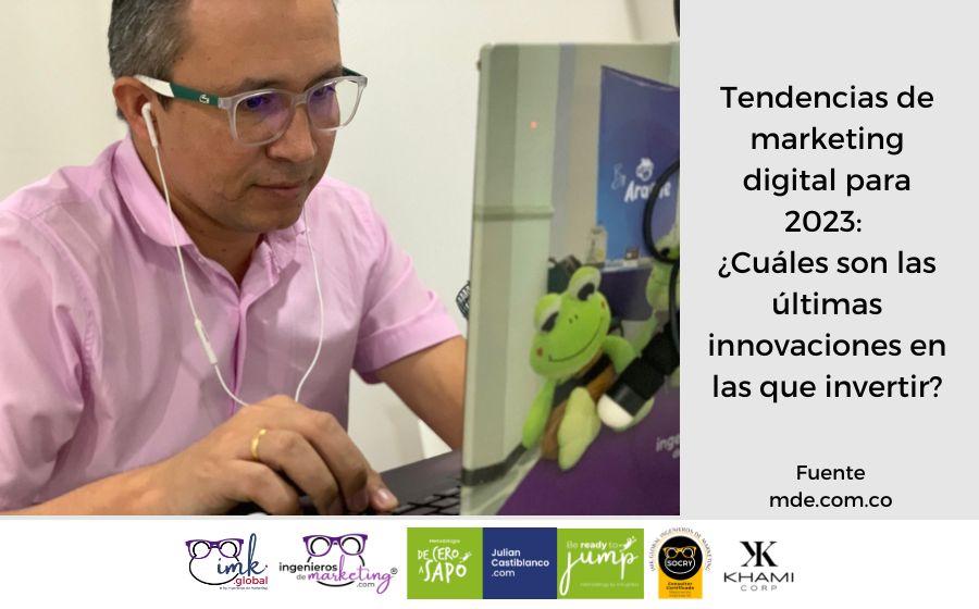 Tendencias de marketing digital para 2023: ¿Cuáles son las últimas innovaciones en las que invertir?