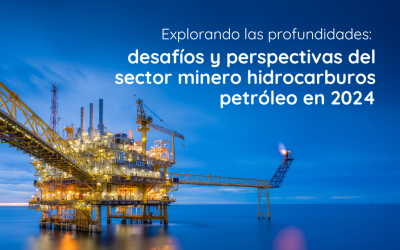 Explorando las profundidades: desafíos y perspectivas del sector minero hidrocarburos petróleo en 2024