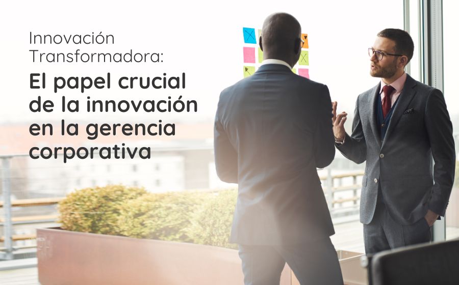Innovación Transformadora: El papel crucial de la innovación en la gerencia corporativa