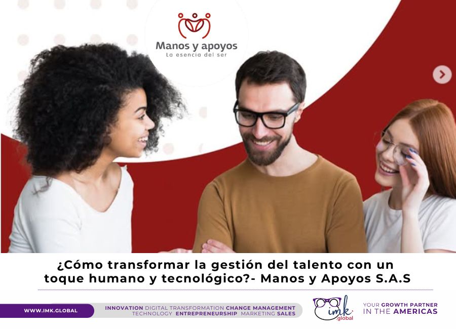 ¿Cómo transformar la gestión del talento con un toque humano y tecnológico?- Manos y Apoyos S.A.S